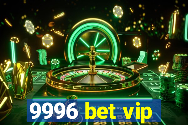 9996 bet vip